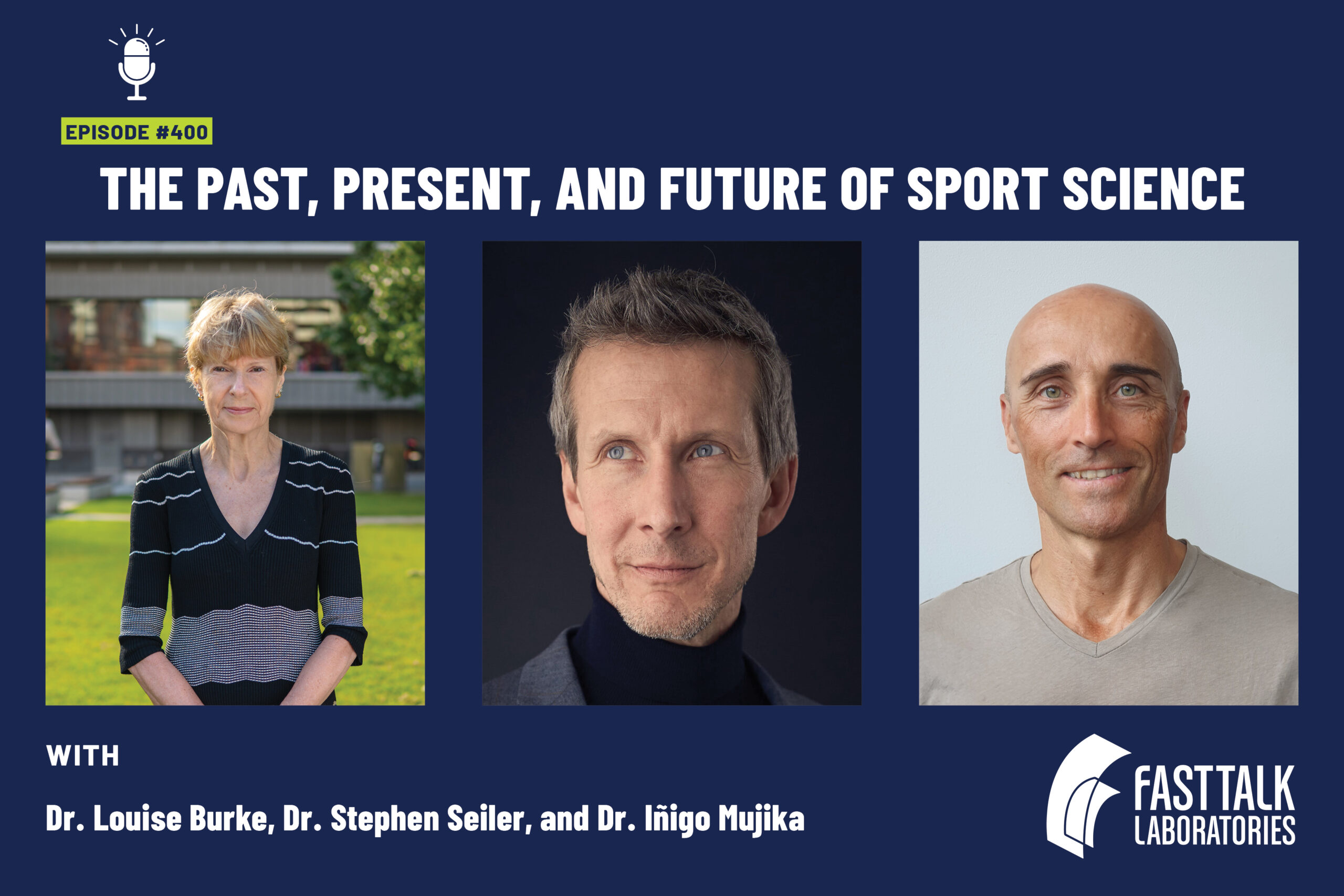 Fast talk episode 400 The Past, Present, and Future of Sport Science with Drs. Louise Burke, Stephen Seiler, and Iñigo Mujika